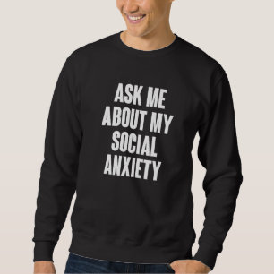 Ask Me About My Social Anxiety Introvert Quote 8 Sweatshirt