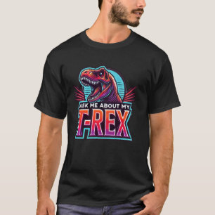 Ask Me About My T-Rex - Fun Tyrannosaurus Rex Desi T-Shirt
