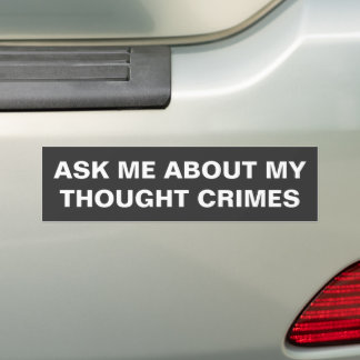 Ask Me About My Thought Crimes Bumper Sticker