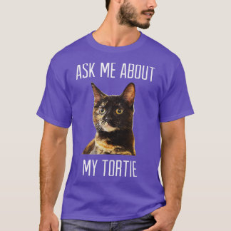 Ask Me About My Tortie   Tortoiseshell Cat  Dark  T-Shirt