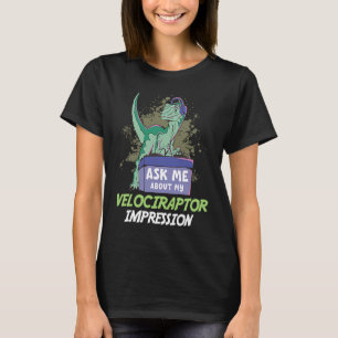 Ask Me About My Velociraptor Impression For Dinosa T-Shirt
