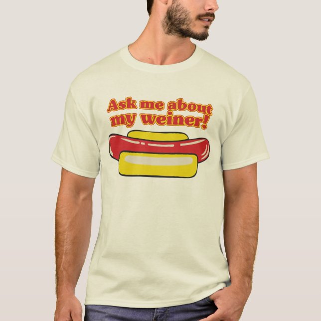 Ask me about my weiner! T-Shirt (Front)