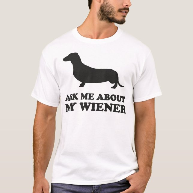Ask Me About My Wiener T-Shirt (Front)