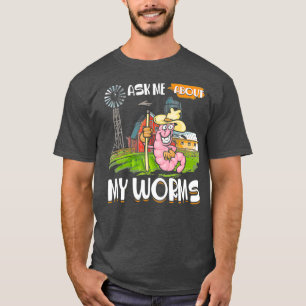 Ask Me About My Worms Funny Farmer Worm Gardener T-Shirt