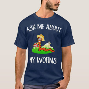 Ask Me About My Worms funny form farmer  T-Shirt