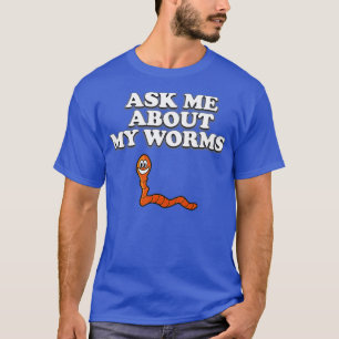 Ask Me About My Worms Funny Worm T-Shirt