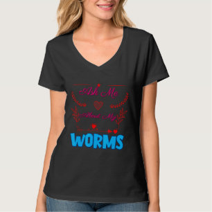 Ask Me About My Worms Sarcastic Joke T-Shirt