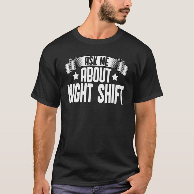 Ask Me About Night Shift  Night Shift Overtime Wor T-Shirt (Front)
