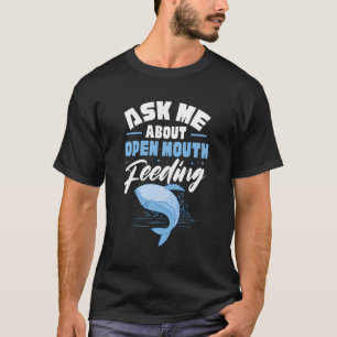 Ask Me About Open Mouth Feeding Humpback Blue Whal T-Shirt