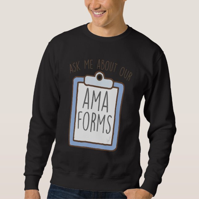 Ask Me About Our AMA Forms, Funny Emergency Room N Sweatshirt (Front)