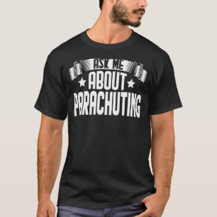 Ask Me About Parachuting Skydiver Parasailor Para T-Shirt