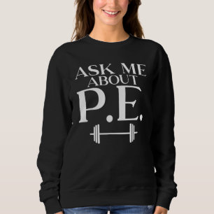 Ask Me About Pe Teacher Sweatshirt