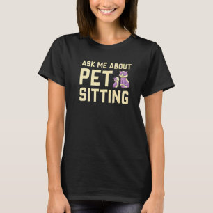 Ask Me About Pet Sitting Animal  Pet Sitter Cats D T-Shirt