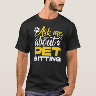 Ask Me About Pet Sitting Animal  Pet Sitter Cats D T-Shirt
