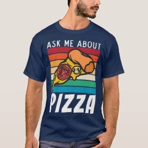 Ask me about Pizza Snack Pizzalove Pizza T-Shirt