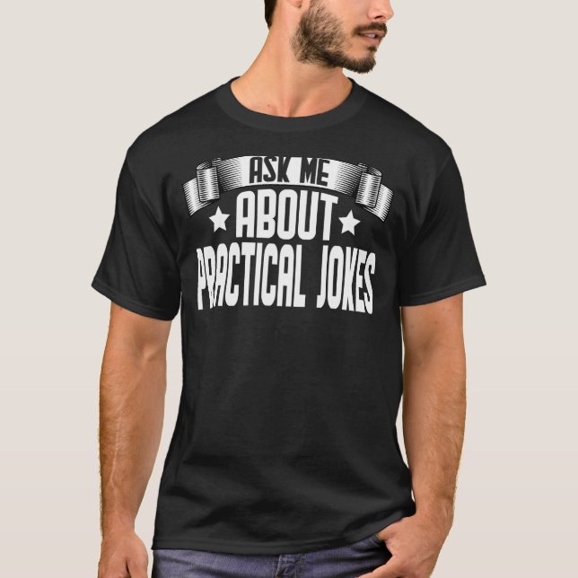 Ask Me About Practical Jokes  Practical Prank T-Shirt (Front)