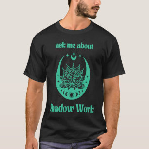 Ask Me About Shadow Work New Age Meditate Lotus Fl T-Shirt