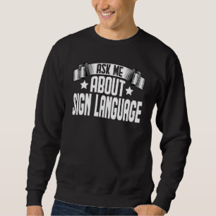 Ask Me About Sign Language Sign Language Asl Teac Sweatshirt