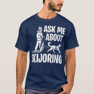 Ask Me About Skijoring Sled Dog Mushing T-Shirt