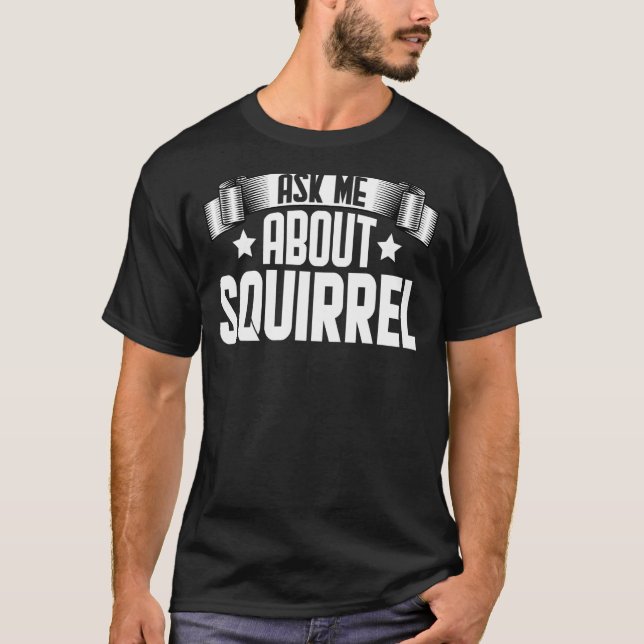 Ask Me About Squirrel  Rodents  Squirrel T-Shirt (Front)