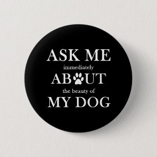 Ask me about the beauty of my dog 6 cm round badge