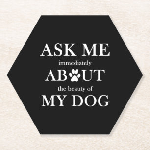 Ask me about the beauty of my dog paper coaster
