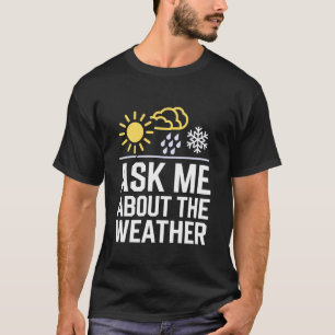 Ask Me About The Weather Meteorologist Atmospheric T-Shirt