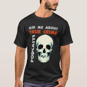 Ask Me About True Crime Podcasts T-Shirt