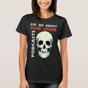 Ask Me About True Crime Podcasts T-Shirt