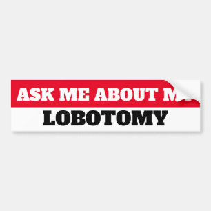 ASK ME ABUT MY LOBOTOMY BUMPER STICKER