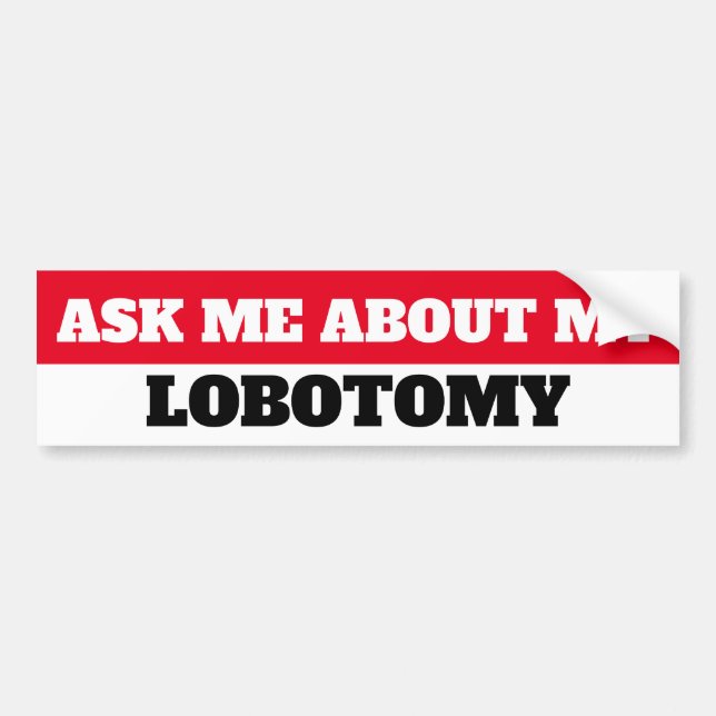 ASK ME ABUT MY LOBOTOMY BUMPER STICKER (Front)