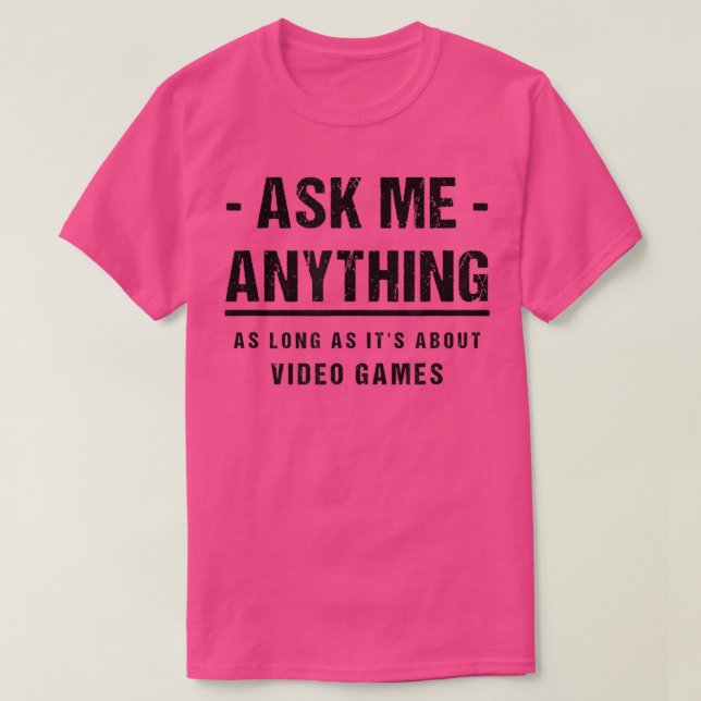 Ask Me Anything  About Video Games  T-Shirt (Design Front)