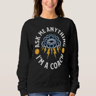 Ask Me Anything I'm A Coach  Coach Best Coach Ever Sweatshirt