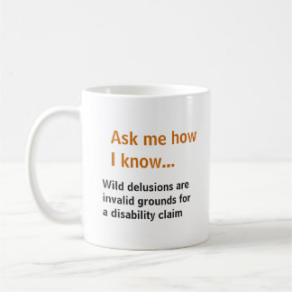 Ask me... Delusions not grounds for disability Coffee Mug