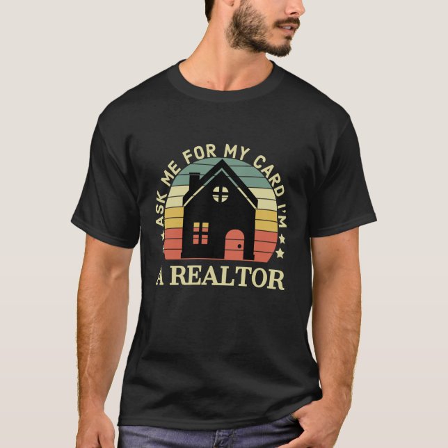 Ask Me For My Card Im A Realtor T-Shirt (Front)