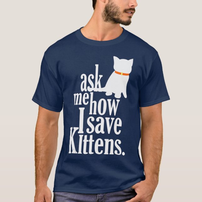 Ask Me How I Save Kittens Foster T-Shirt (Front)