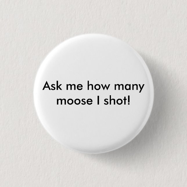 Ask me how many moose I shot! 3 Cm Round Badge (Front)