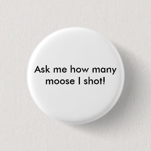 Ask me how many moose I shot! 3 Cm Round Badge