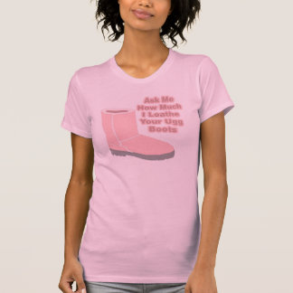 Ask Me How Much I Loathe Your Ugg Boots T-Shirt