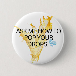 ASK ME HOW TO POP YOUR DROPS! 6 CM ROUND BADGE