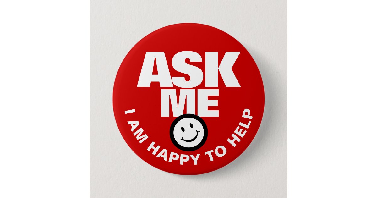 Ask Me I Am Happy To Help Button Zazzle Co Uk