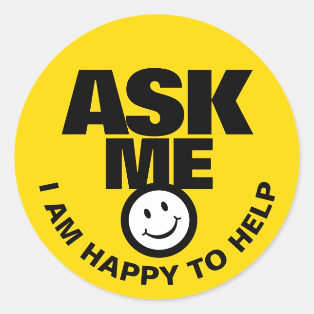 Ask me I am happy to help yellow black Classic Round Sticker (Front)