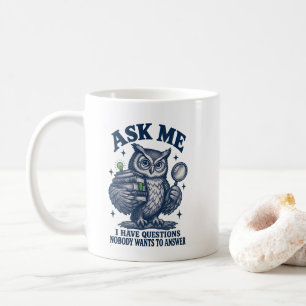 Ask Me I Have Questions Nobody Wants to Answer  Coffee Mug