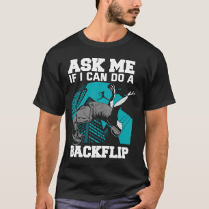 Ask Me If I Can Do A Backflip  Free Running Parkou T-Shirt