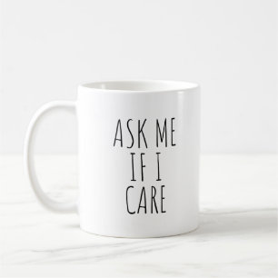 Ask Me If I Care Funny Coffee Mug