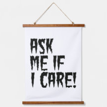 ASK ME IF I CARE!