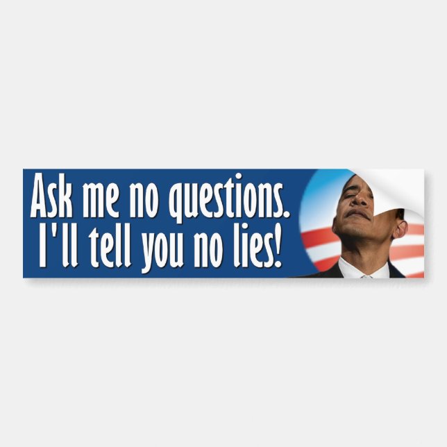 Ask me no question. Anti Obama Bumper Sticker (Front)