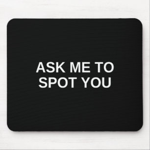 Ask Me To Spot You Bench Squat Spotter Mouse Mat