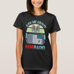 Ask My About HAM Radio Amateur Operator HAM Radio T-Shirt