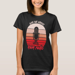 Ask My About HAM Radio Amateur Operator HAM Radio T-Shirt